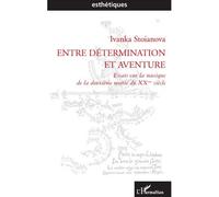 Entre détermination et aventure Essais sur la musique de la deuxième moitié du XX siècle - Ivanka Stoianova - L'harmattan - broché - Essai