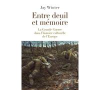Entre deuil et mémoire: La Grande Guerre dans l'histoire culturelle de l'Europe