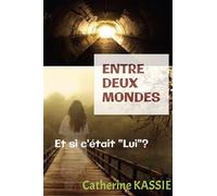 Entre deux mondes Et si c'était Lui ? - Catherine Kassie - Bookelis - broché - Essai