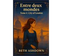 Entre deux mondes - Tome 4 : City of London: Quand science et destin s’affrontent, Elizabeth doit choisir : rester pour vivre… ou disparaître pour toujours.