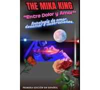 “Entre Dolor y Amor” The Mika King Antología de amor, desamor e ilustraciones.: “Entre Dolor y Amor” The Mika King Antología de amor, desamor e ilustraciones. primera edición en español