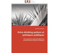 Entre Drinking Pattern Et Politiques Publiques: Une Approche Socioculturelle De La Consommation D'alcool Au Mexique (Omn.Univ.Europ.)