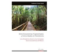 Entre Ecosistemas Fragmentados y Comunidades en Resistencia: Una Mirada Eco-Social a los Complejos Socio Ecosistemas de México