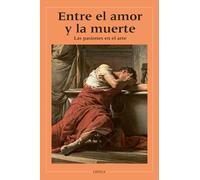 Entre el amor y la muerte. Las pasiones en el arte: Las pasiones en el arte