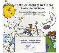 Entre el cielo y la tierra - Entre ciel et terre. Expressions idiomatiques espagnoles sur le thème de la nature, Edition bilingue français-espagnol