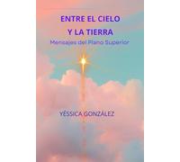 ENTRE EL CIELO Y LA TIERRA: Mensajes del Plano Superior