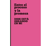 Entre el proceso y la promesa Dios está obrando en mí: Un cuaderno para mujeres en transición, fe, oración e inspiración