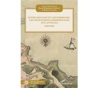 Entre exclusif et contrebande – Les navigations commerciales aux Antilles (1600-1830) – L'Harmattan