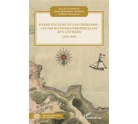 Entre exclusif et contrebande – Les navigations commerciales aux Antilles (1600-1830) – L'Harmattan