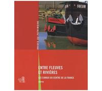 Entre Fleuves Et Rivières - Les Canaux Du Centre De La France