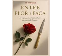 Entre Flor e Faca: Às vezes, o que mais machuca é o que ainda floresce.