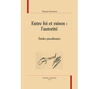 Entre Foi et Raison : l'Autorite; Etudes Pascaliennes