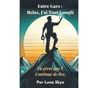 Entre Gars : Relax, J’ai Tout Googlé: Tu gères pas ? Continue de lire.