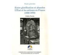 Entre glorification et abandon. l'état et les artisans en france, 1938-1970 Cédric Perrin (Auteur)