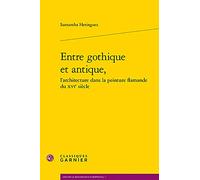 Entre gothique et antique: L'architecture dans la peinture flamande du XVIe siècle