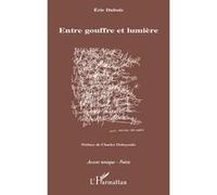 Entre gouffre et lumière Eric Dubois (Auteur), Charles Dobzynski (Préface)