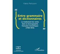 Entre grammaire et dictionnaires Le traitement du verbe dans la lexicographie française monolingue (1789-1914) - Fabio Pelizzoni - L'harmattan - broché - Essai