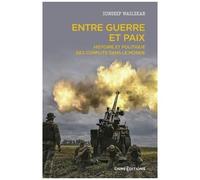 Entre Guerre Et Paix - Histoire Et Politique Des Conflits Dans Le Monde