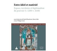 Entre Idéal Et Matériel - Espace, Territoire Et Légitimation Du Pouvoir (V. 1200-V. 1640)