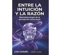Entre intuición y razón: Neurociencia de la percepción consciente
