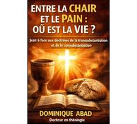 ENTRE LA CHAIR ET LE PAIN : OÙ EST LA VIE ?: Jean 6 face aux doctrines de la transsubstantiation et de la consubstantiation