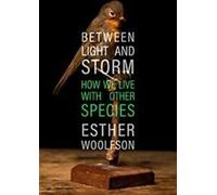 Entre la lumière et la tempête : comment nous vivons avec d'autres espèces by Esther Woolfson