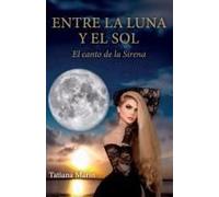 Entre La Luna Y El Sol: El Canto De La Sirena (Spanish Edition)