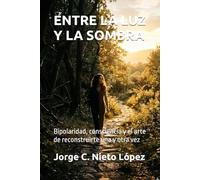 ENTRE LA LUZ Y LA SOMBRA: Bipolaridad, consciencia y el arte de reconstruirte una y otra vez