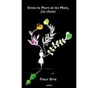 Entre la mort et les mots, j'ai choisi de fleur brié Fleur Brié (Auteur)