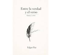 ENTRE LA VERDAD Y EL VERSO: Poemas, cuentos y cartas