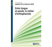 Entre langue et parole, le métier d'orthophoniste Isabelle Ali (Directeur éditorial), Catherine Wolf (Directeur éditorial), ALI ISABELLE/WOLF CATHERINE (Auteur)