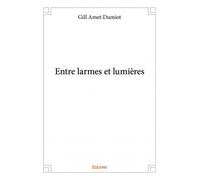 Entre larmes et lumières - Gill Amet-Dumiot - Edilivre-Aparis - broché - Roman