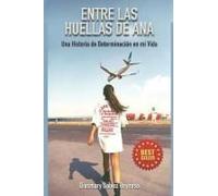 Entre Las Huellas De Ana: Una Historia De Determinacion En Mi Vida (Spanish Edition)