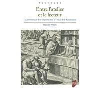 Entre l'atelier et le lecteur: Le commerce du livre imprimé dans la France de la Renaissance