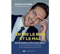Entre le bien et le mal - David Antoine se livre sans détour sur son parcours chaotique et sa renaissance par la foi David Antoine (Auteur)