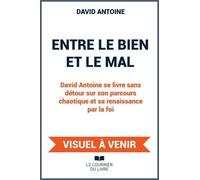 Entre le bien et le mal - David Antoine se livre sans détour sur son parcours chaotique et sa renaissance par la foi