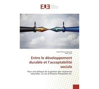 Entre le developpement durableet l'acceptabilite sociale Pour une ethique de la gestion des ressources naturelles. Le cas d'Arianne Phosphate inc. - Ursula Fleury-Larouche - Universitaires Europeennes
