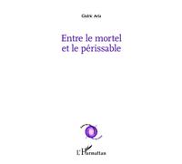 Entre le mortel et le périssable - Cédric Aria - L'harmattan - broché - Poésie