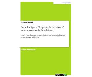 Entre les lignes. "Tropique de la violence" et les marges de la Re¿publique: Une lecture littéraire et sociologique de la marginalisation postcoloniale à Mayotte