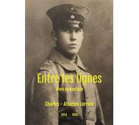 Entre les lignes Vivre sa destinée 1914-1918 - Charles - Bookelis - broché - Témoignage