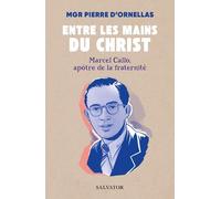 Entre les mains du Christ. Marcel Callo (1921-1945), apôtre de la fraternité