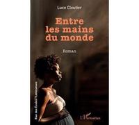 Entre les mains du monde - Luce Cloutier - L'harmattan - broché - Roman