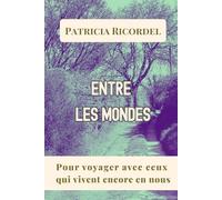 ENTRE LES MONDES: Pour voyager avec ceux qui vivent encore en nous.