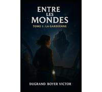 Entre les mondes: Tome 1 : La gardienne