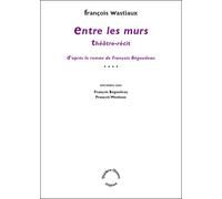 Entre les murs : théâtre-récit d'après François Bégaudeau - François Wastiaux - Theatre Ouvert - broché - Théâtre