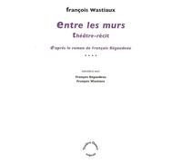 Entre les murs: Théâtre-récit d'après le roman de François Bégaudeau