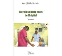Chifolo Jérémie Yeo – Entre les quatre murs de l’hôpital – Roman – Broché