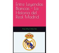 Entre Leyendas Blancas - La Historia del Real Madrid
