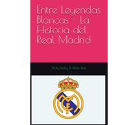 Entre Leyendas Blancas - La Historia Del Real Madrid