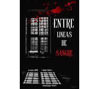 Entre Lineas De Sangre: Entre Las Líneas De Una Conspiración Oculta, La Verdad Se Escribe Con Sangre. (Spanish Edition) Un Libro Lleno De Suspenso Y Accion.